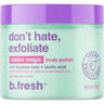B.Fresh Body Scrub - Don't Hate, Exfoliate / 16 oz.