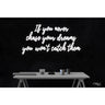 LED Flex Neon Sign - If you never chase your dreams you won't catch them / Size: 37"W x 20"H x 1"D / 12 Colors: Dark Blue, Gold, Green, Hot Pink, Light Blue, Light Pink, Orange, Purple, Red, Warm White, White and Yellow