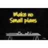 LED Flex Neon Sign - Make no Small plans / Size: 32"W x 15"H x 1"D / 12 Font Color Options: Dark Blue, Gold, Green, Hot Pink, Light Blue, Light Pink, Orange, Purple, Red, Warm White, White and Yellow