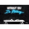 LED Flex Neon Sign - Without You I'm Nothing / Size: 37"W x 15"H x 1"D / 12 Font Color Options: Dark Blue, Gold, Green, Hot Pink, Light Blue, Light Pink, Orange, Purple, Red, Warm White, White and Yellow