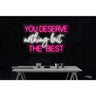 LED Flex Neon Sign - You deserve nothing but the best / Size: 32"W x 20"H x 1"D / 12 Font Color Options: Dark Blue, Gold, Green, Hot Pink, Light Blue, Light Pink, Orange, Purple, Red, Warm White, White and Yellow